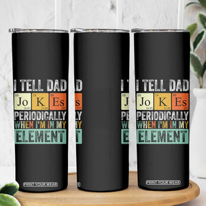 Funny I Tell Dad Jokes Periodically When Im In My Element Skinny Tumbler Fathers Day TS11 Print Your Wear