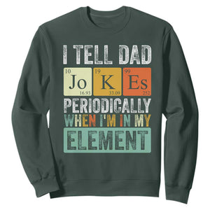 Funny I Tell Dad Jokes Periodically When Im In My Element Sweatshirt Fathers Day TS11 Dark Forest Green Print Your Wear