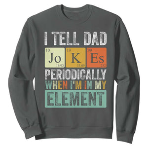 Funny I Tell Dad Jokes Periodically When Im In My Element Sweatshirt Fathers Day TS11 Dark Heather Print Your Wear