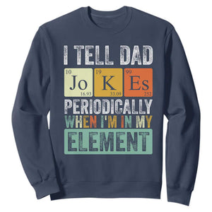 Funny I Tell Dad Jokes Periodically When Im In My Element Sweatshirt Fathers Day TS11 Navy Print Your Wear