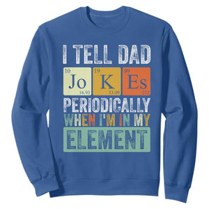 Funny I Tell Dad Jokes Periodically When Im In My Element Sweatshirt Fathers Day TS11 Royal Blue Print Your Wear
