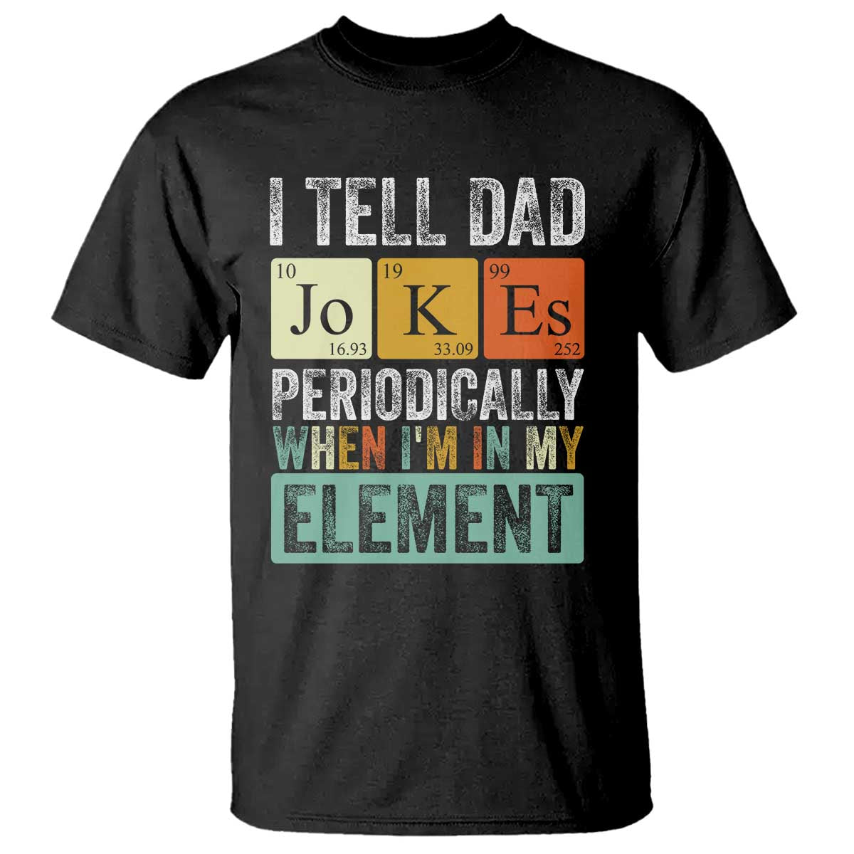 Funny I Tell Dad Jokes Periodically When Im In My Element T Shirt Fathers Day TS11 Black Print Your Wear