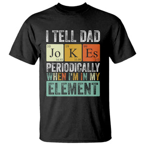 Funny I Tell Dad Jokes Periodically When Im In My Element T Shirt Fathers Day TS11 Black Print Your Wear