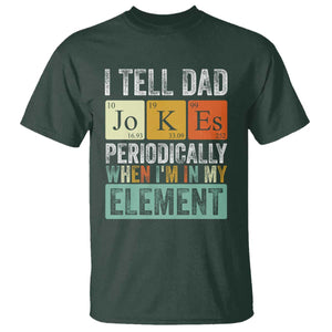 Funny I Tell Dad Jokes Periodically When Im In My Element T Shirt Fathers Day TS11 Dark Forest Green Print Your Wear