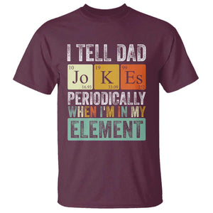 Funny I Tell Dad Jokes Periodically When Im In My Element T Shirt Fathers Day TS11 Maroon Print Your Wear