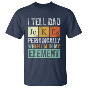 Funny I Tell Dad Jokes Periodically When Im In My Element T Shirt Fathers Day TS11 Navy Print Your Wear