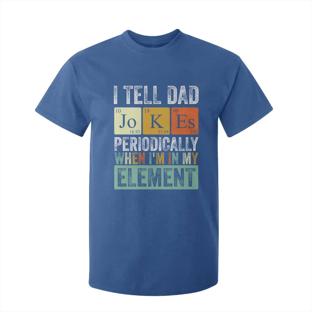 Funny I Tell Dad Jokes Periodically When Im In My Element T Shirt For Kid Fathers Day TS11 Royal Blue Print Your Wear