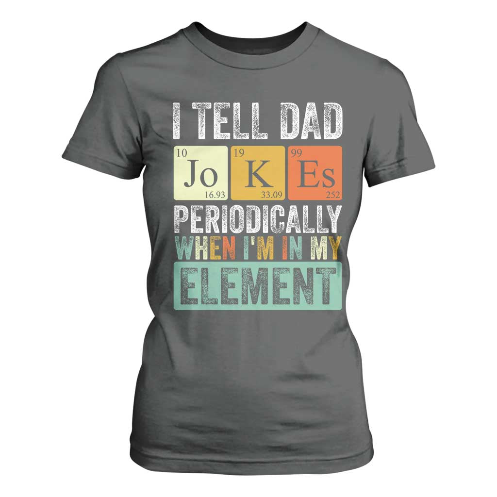 Funny I Tell Dad Jokes Periodically When Im In My Element T Shirt For Women Fathers Day TS11 Dark Heather Print Your Wear