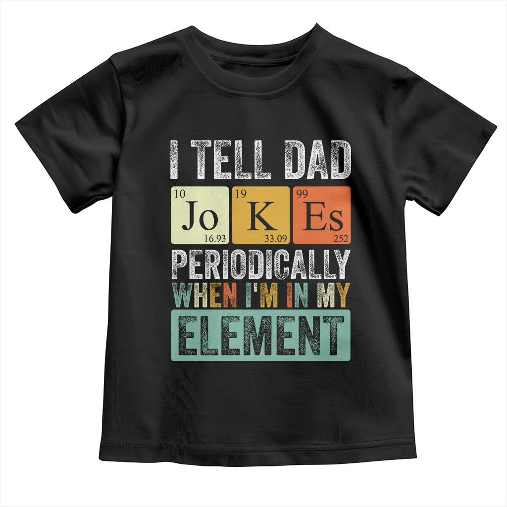 Funny I Tell Dad Jokes Periodically When I'm In My Element Toddler T Shirt Father's Day TS11 Black Print Your Wear