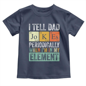 Funny I Tell Dad Jokes Periodically When I'm In My Element Toddler T Shirt Father's Day TS11 Navy Print Your Wear
