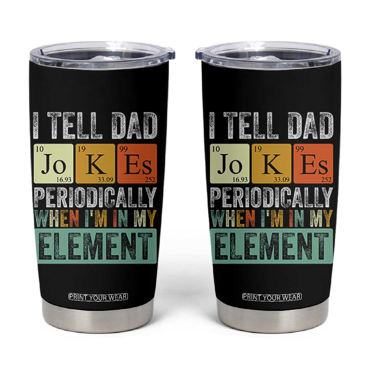 Funny I Tell Dad Jokes Periodically When Im In My Element Tumbler Cup Fathers Day TS11 Black Print Your Wear