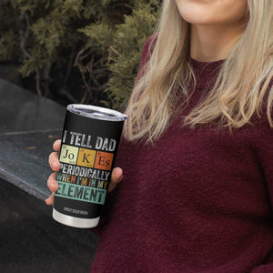 Funny I Tell Dad Jokes Periodically When Im In My Element Tumbler Cup Fathers Day TS11 Print Your Wear