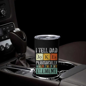 Funny I Tell Dad Jokes Periodically When Im In My Element Tumbler Cup Fathers Day TS11 Print Your Wear