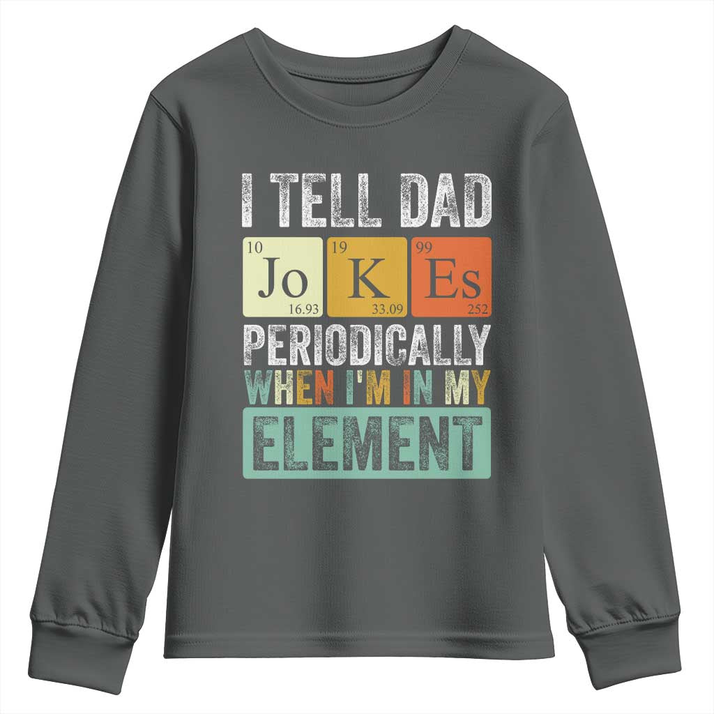 Funny I Tell Dad Jokes Periodically When Im In My Element Youth Sweatshirt Fathers Day TS11 Dark Heather Print Your Wear