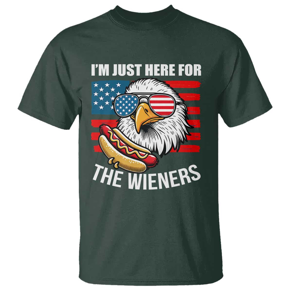 Funny I'm Just Here For The Wieners T Shirt 4th Of July Bald Eagle Hot Dog Lover TS11 Dark Forest Green Print Your Wear
