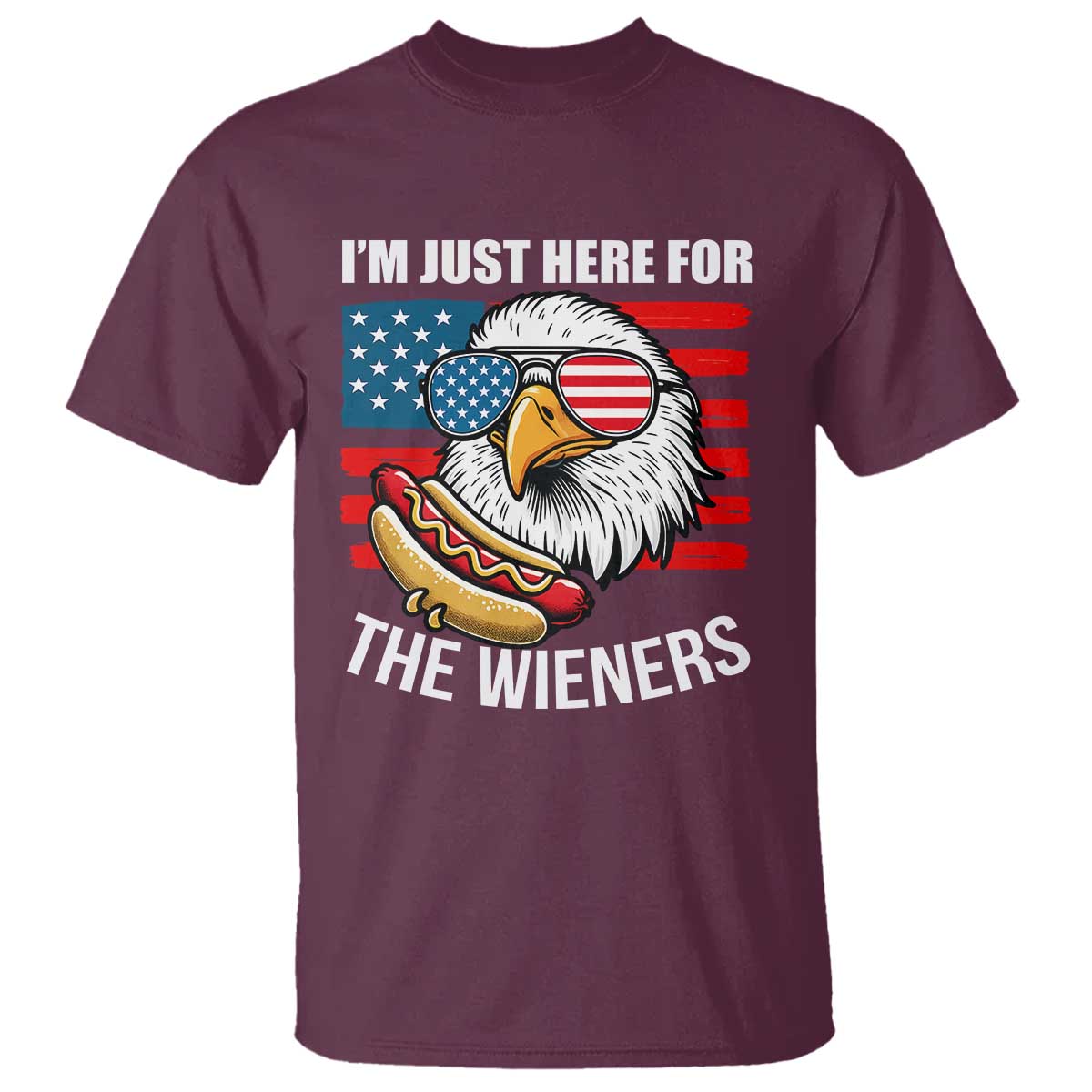 Funny I'm Just Here For The Wieners T Shirt 4th Of July Bald Eagle Hot Dog Lover TS11 Maroon Print Your Wear