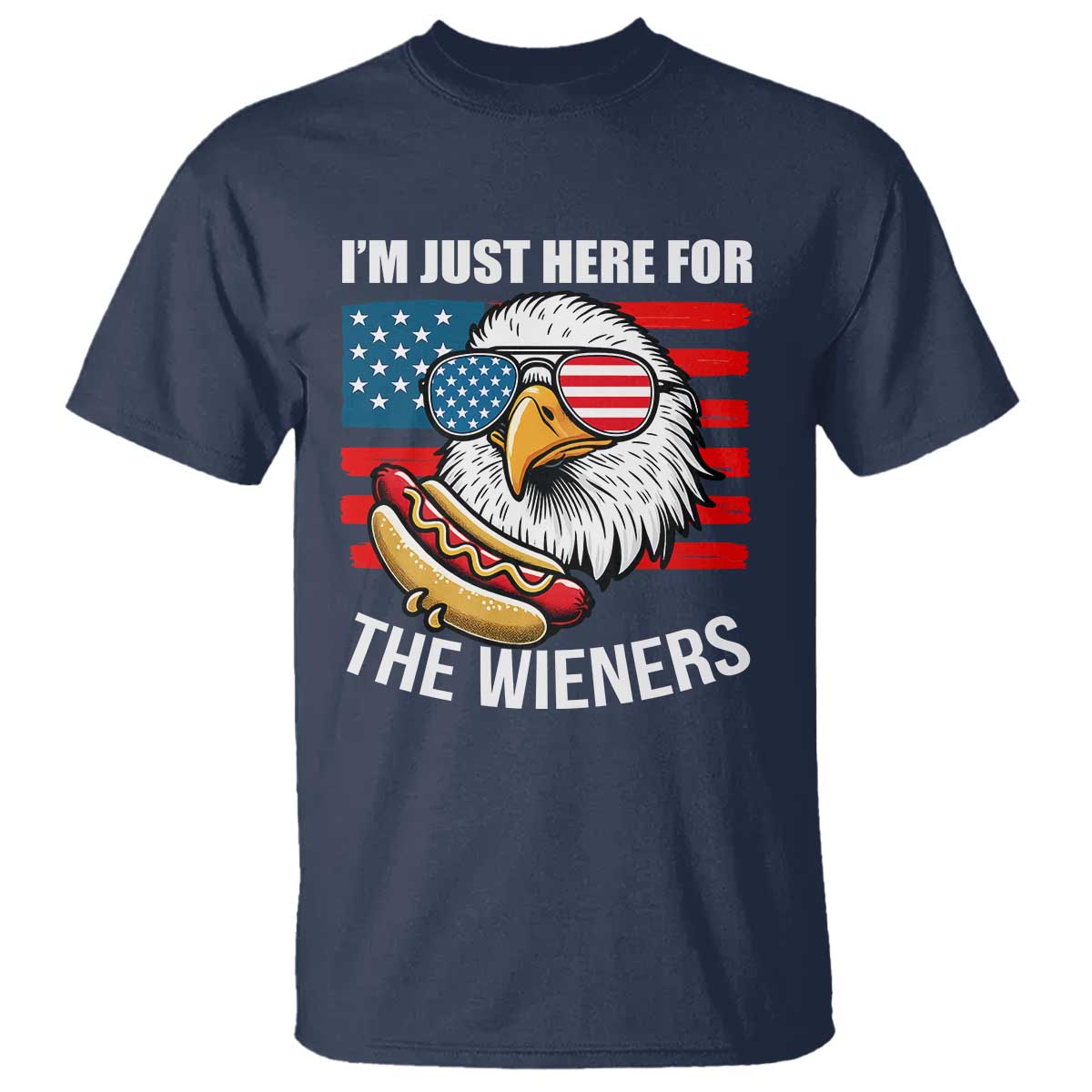 Funny I'm Just Here For The Wieners T Shirt 4th Of July Bald Eagle Hot Dog Lover TS11 Navy Print Your Wear