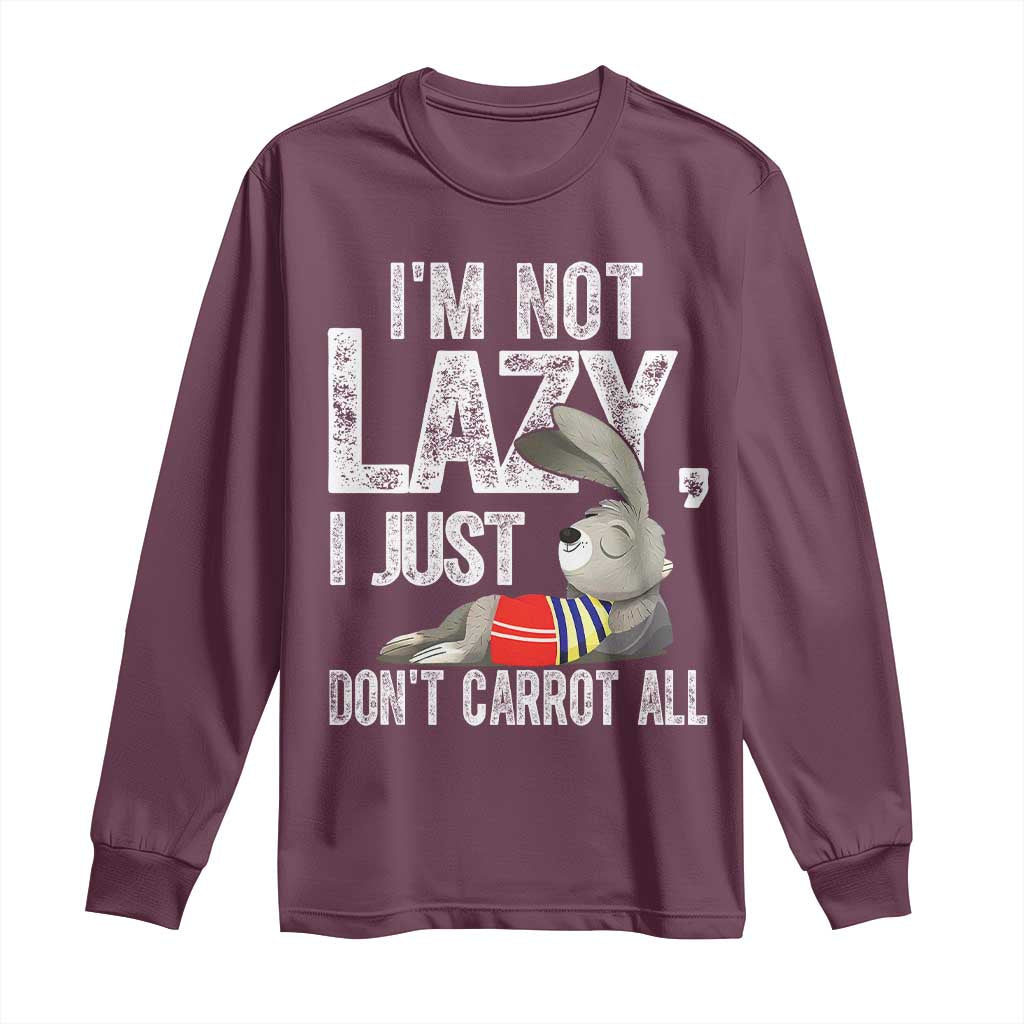 Funny I'm Not Lazy I Just Don't Carrot All Long Sleeve Shirt Lazy Bunny Rabbit TS11 Maroon Print Your Wear