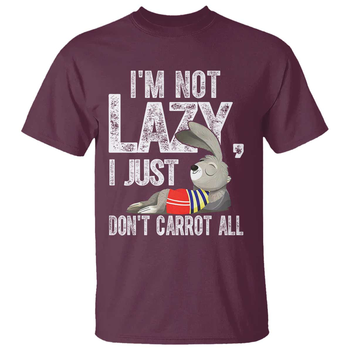 Funny I'm Not Lazy I Just Don't Carrot All T Shirt Lazy Bunny Rabbit TS11 Maroon Print Your Wear