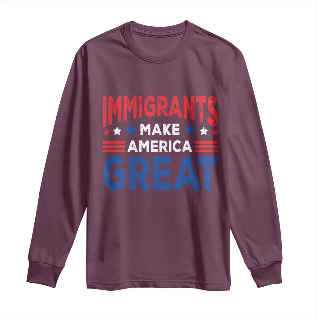 Funny Immigrants Make America Great Long Sleeve Shirt Stars Stripes TS11 Maroon Print Your Wear
