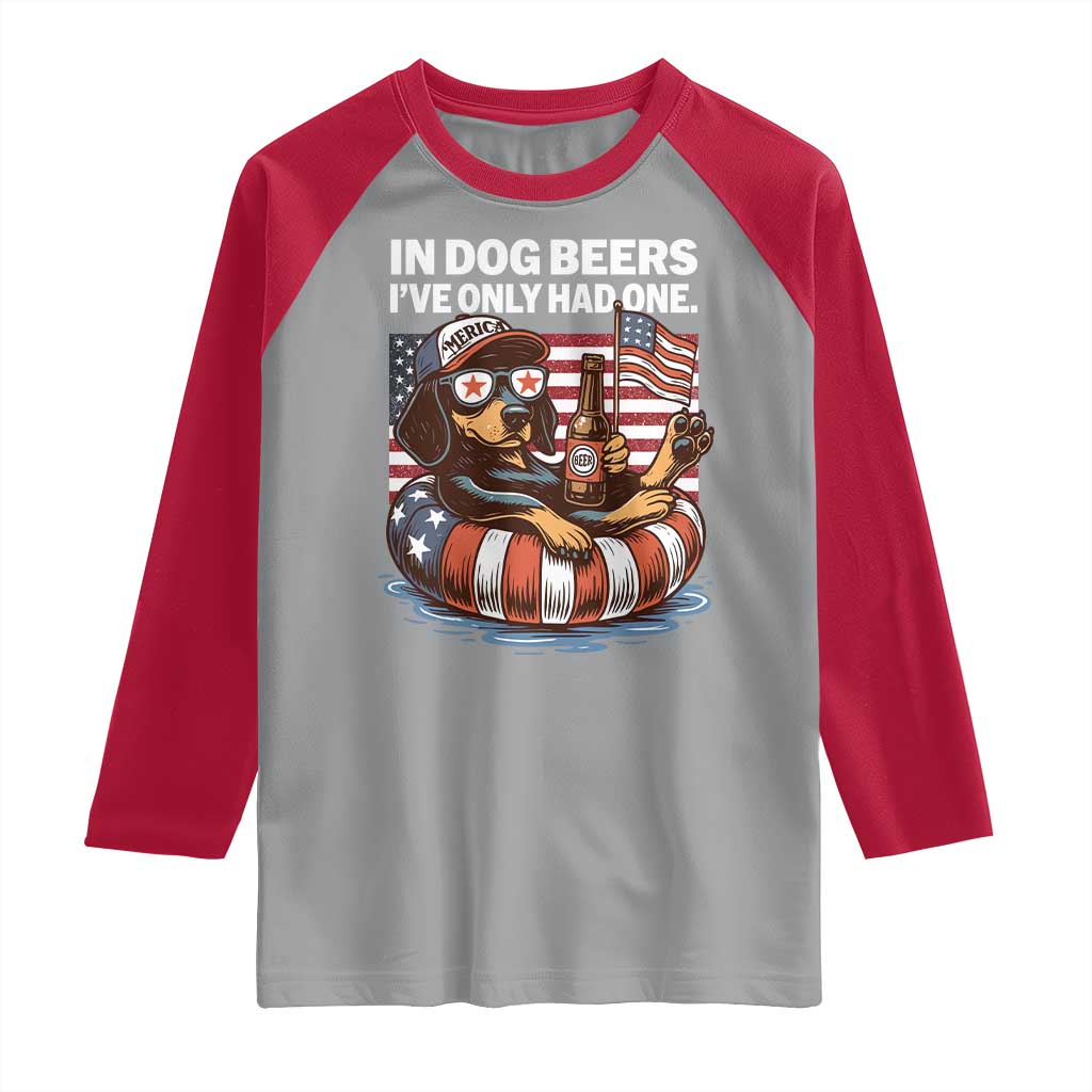 Funny In Dog Beers I've Only Had One Raglan Shirt 4th Of July Drinking Dachshund Beer American Flag TS11 Sport Gray Red Print Your Wear