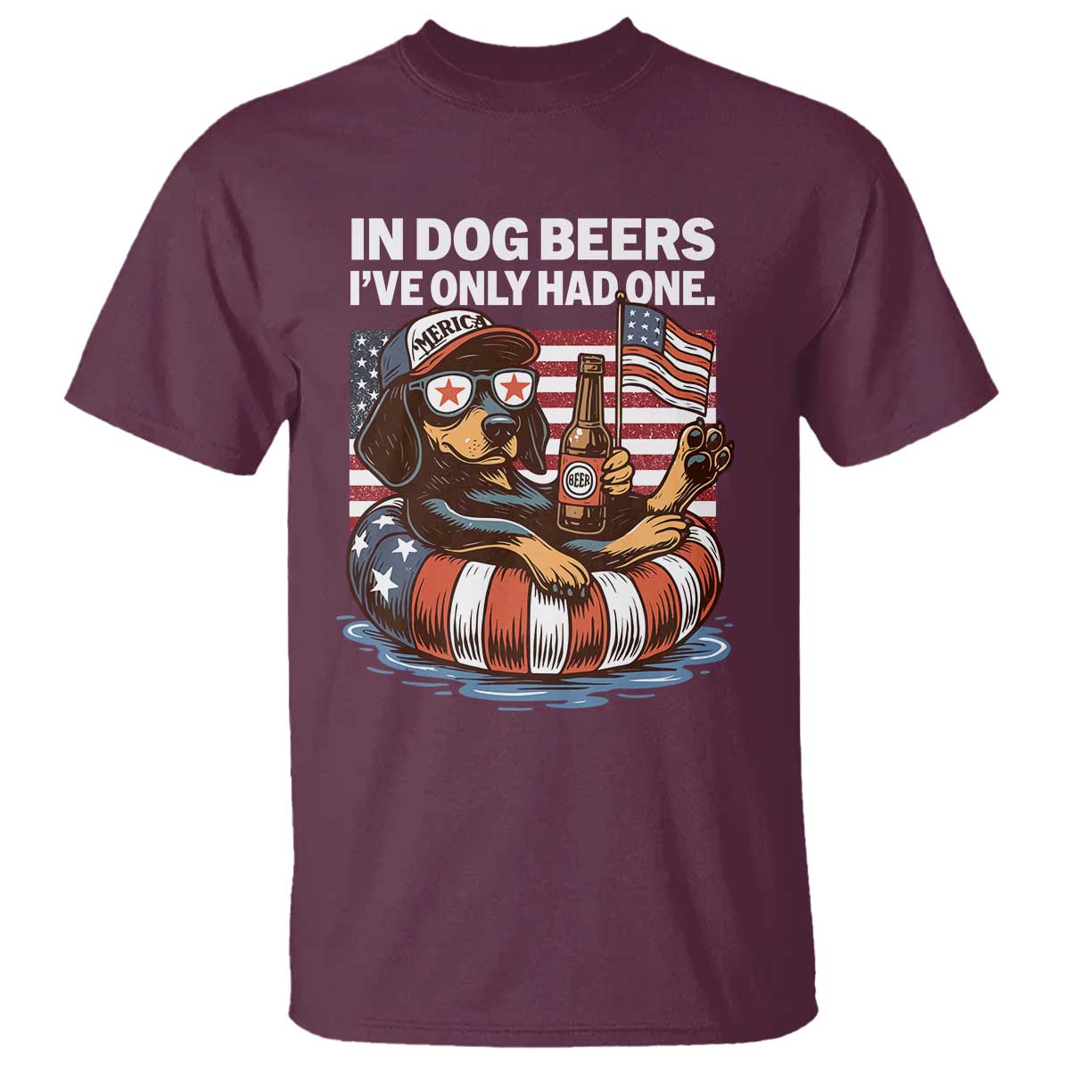 Funny In Dog Beers I've Only Had One T Shirt 4th Of July Drinking Dachshund Beer American Flag TS11 Maroon Print Your Wear