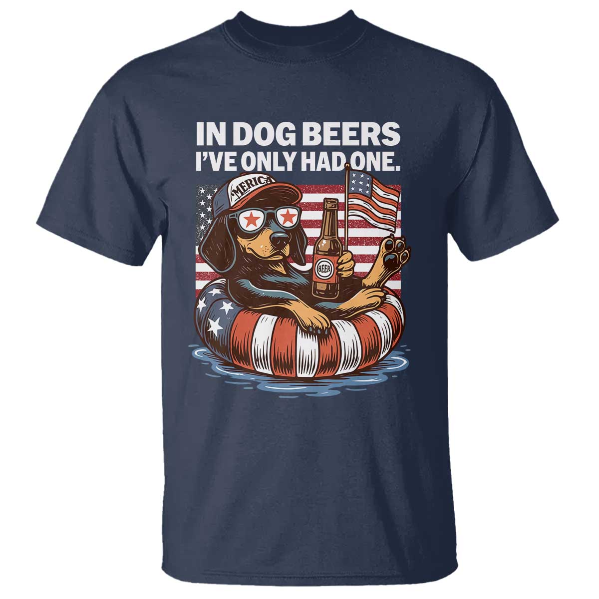 Funny In Dog Beers I've Only Had One T Shirt 4th Of July Drinking Dachshund Beer American Flag TS11 Navy Print Your Wear