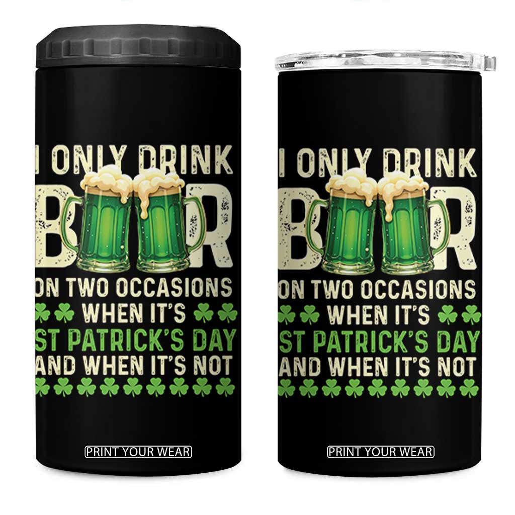 Funny Irish Beer Drinking St Patrick's Day 4 in 1 Can Cooler Tumbler I Only Drink Beer On Two Occasions When It's St Patrick's Day And When It's Not TS11 One Size: 16 oz Black Print Your Wear