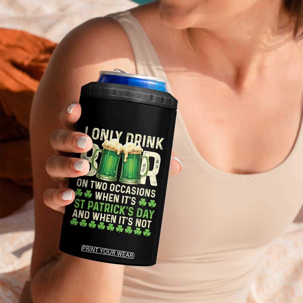 Funny Irish Beer Drinking St Patrick's Day 4 in 1 Can Cooler Tumbler I Only Drink Beer On Two Occasions When It's St Patrick's Day And When It's Not TS11 Print Your Wear