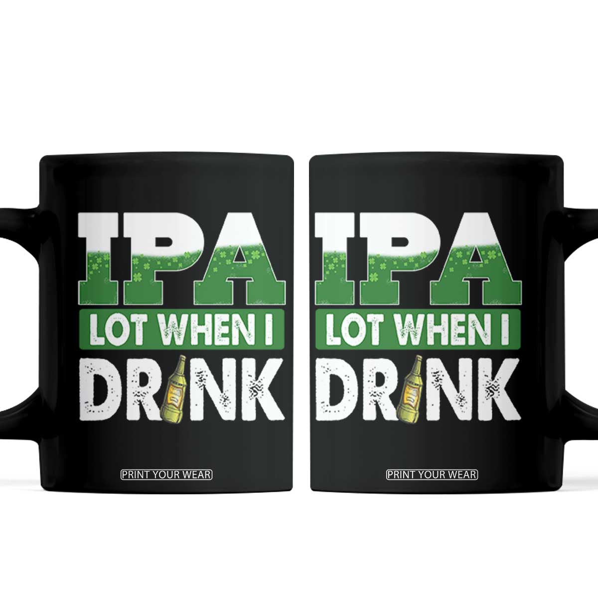 Funny Irish Beer Drinking St Patrick's Day Coffee Mug IPA Lot When I Drink Shamrock TS11 Black Print Your Wear