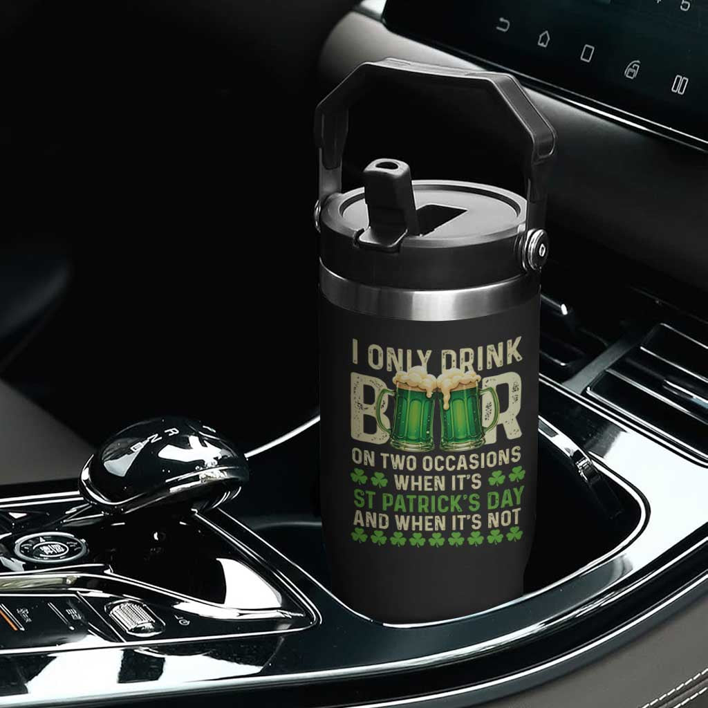 Funny Irish Beer Drinking St Patrick's Day Flip Straw Tumbler I Only Drink Beer On Two Occasions When It's St Patrick's Day And When It's Not TS11 Print Your Wear