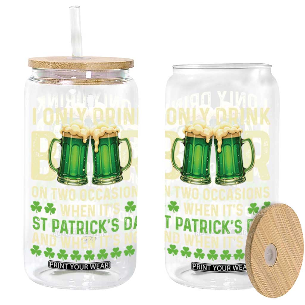 Funny Irish Beer Drinking St Patrick's Day Glass Can I Only Drink Beer On Two Occasions When It's St Patrick's Day And When It's Not TS11 Black Print Your Wear