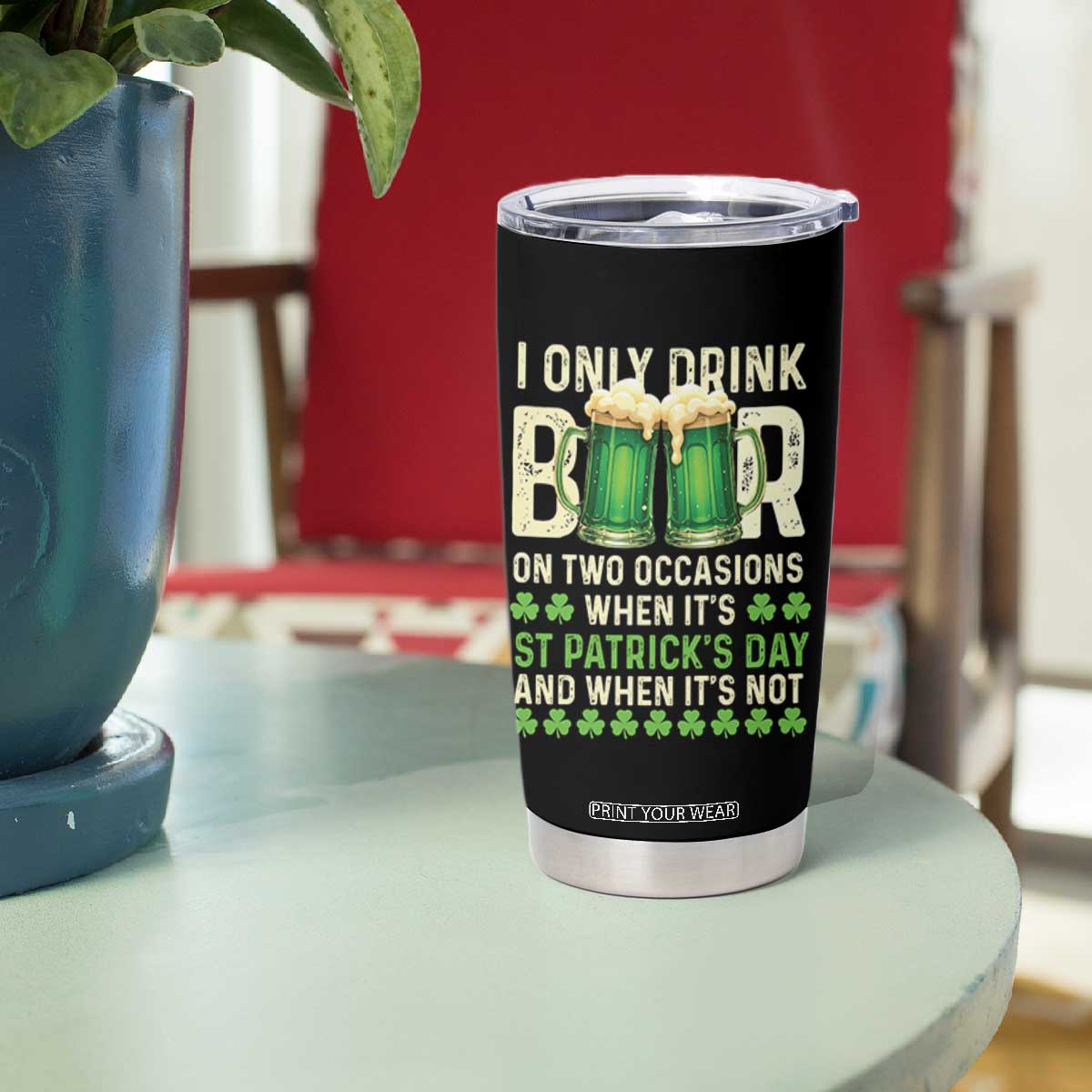 Funny Irish Beer Drinking St Patrick's Day Tumbler Cup I Only Drink Beer On Two Occasions When It's St Patrick's Day And When It's Not TS11 Print Your Wear