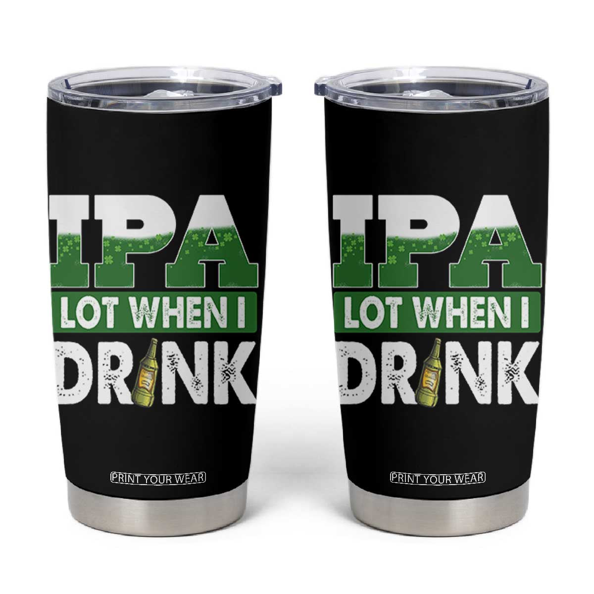 Funny Irish Beer Drinking St Patrick's Day Tumbler Cup IPA Lot When I Drink Shamrock TS11 Black Print Your Wear