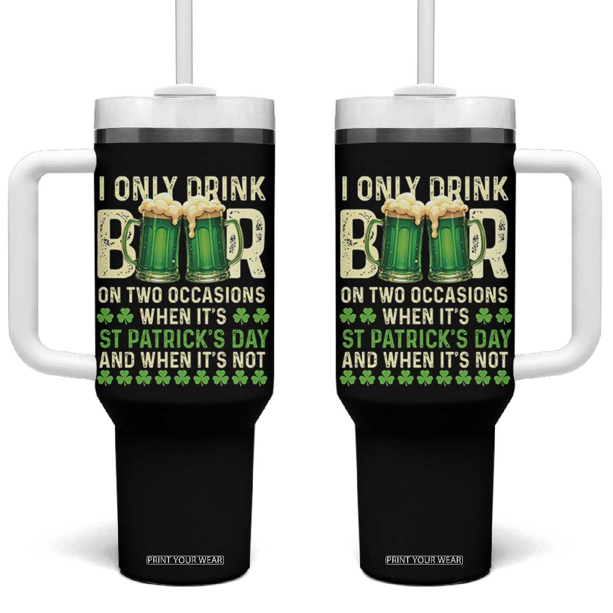 Funny Irish Beer Drinking St Patrick's Day Tumbler With Handle I Only Drink Beer On Two Occasions When It's St Patrick's Day And When It's Not TS11 One Size: 40 oz Black Print Your Wear