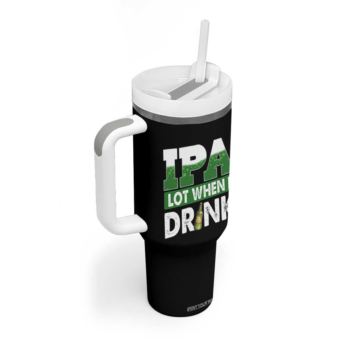 Funny Irish Beer Drinking St Patrick's Day Tumbler With Handle IPA Lot When I Drink Shamrock TS11 Print Your Wear