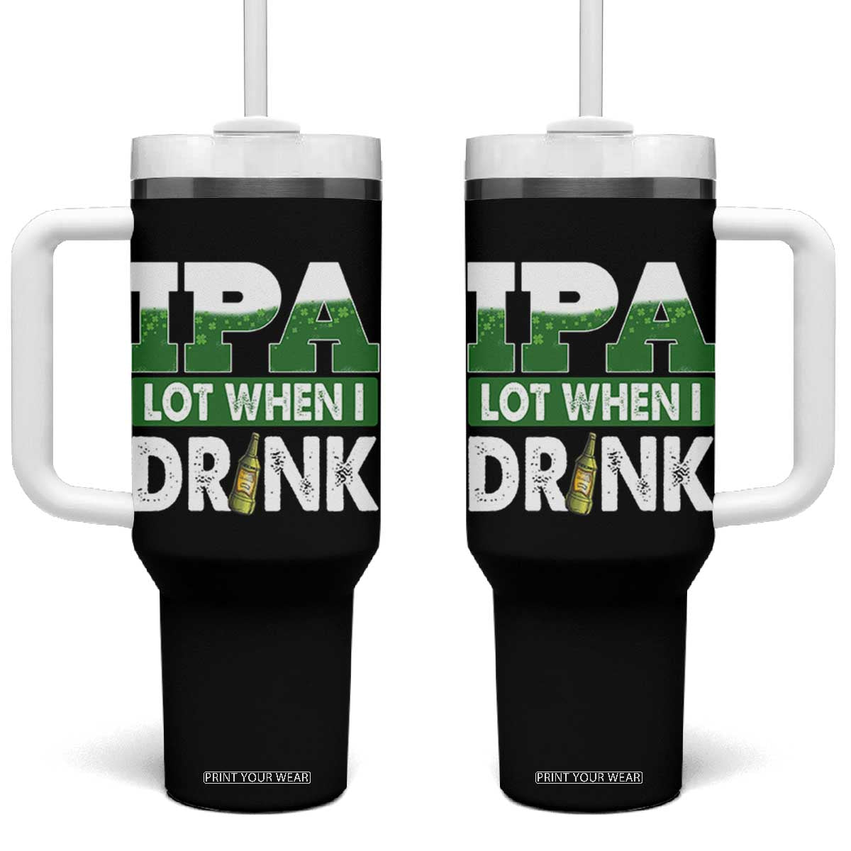 Funny Irish Beer Drinking St Patrick's Day Tumbler With Handle IPA Lot When I Drink Shamrock TS11 One Size: 40 oz Black Print Your Wear