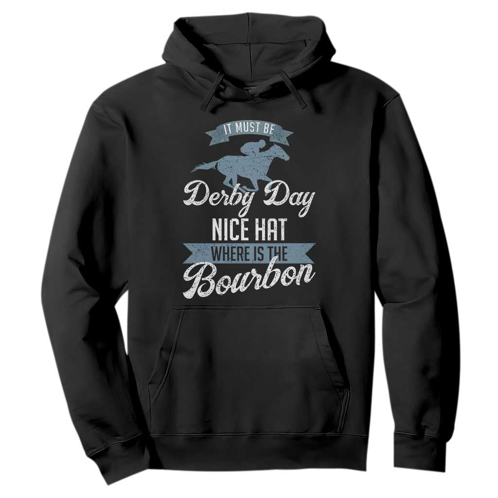 Funny It Must Be Derby Day Nice Hat Where Is The Bourbon Hoodie Horse Racing TS11 Black Print Your Wear