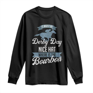 Funny It Must Be Derby Day Nice Hat Where Is The Bourbon Long Sleeve Shirt Horse Racing TS11 Black Print Your Wear
