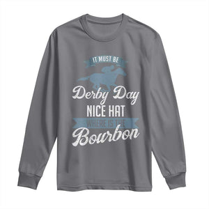 Funny It Must Be Derby Day Nice Hat Where Is The Bourbon Long Sleeve Shirt Horse Racing TS11 Charcoal Print Your Wear