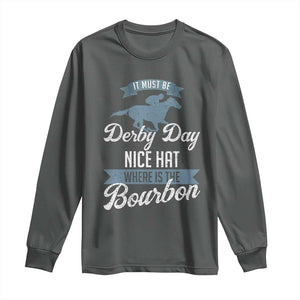 Funny It Must Be Derby Day Nice Hat Where Is The Bourbon Long Sleeve Shirt Horse Racing TS11 Dark Heather Print Your Wear