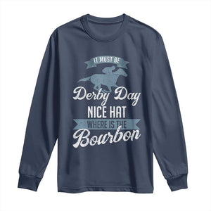 Funny It Must Be Derby Day Nice Hat Where Is The Bourbon Long Sleeve Shirt Horse Racing TS11 Navy Print Your Wear
