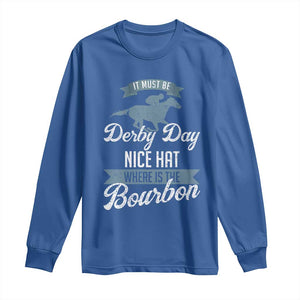Funny It Must Be Derby Day Nice Hat Where Is The Bourbon Long Sleeve Shirt Horse Racing TS11 Royal Blue Print Your Wear