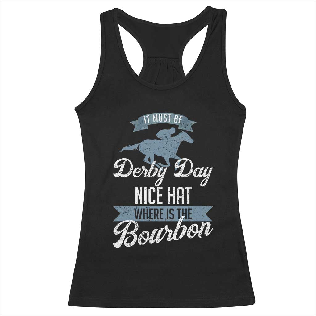 Funny It Must Be Derby Day Nice Hat Where Is The Bourbon Racerback Tank Top Horse Racing TS11 Black Print Your Wear