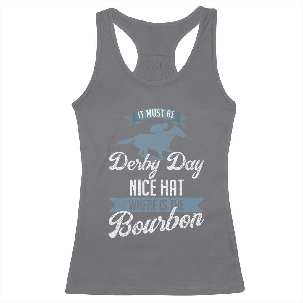 Funny It Must Be Derby Day Nice Hat Where Is The Bourbon Racerback Tank Top Horse Racing TS11 Charcoal Print Your Wear