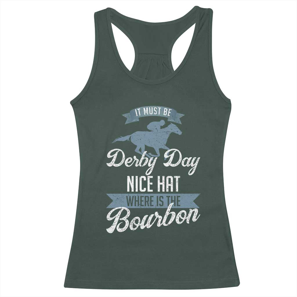 Funny It Must Be Derby Day Nice Hat Where Is The Bourbon Racerback Tank Top Horse Racing TS11 Dark Forest Green Print Your Wear