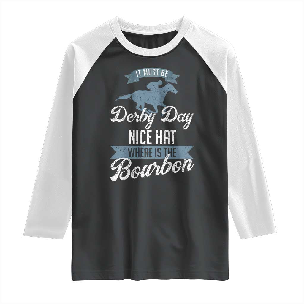 Funny It Must Be Derby Day Nice Hat Where Is The Bourbon Raglan Shirt Horse Racing TS11 Black White Print Your Wear