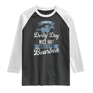 Funny It Must Be Derby Day Nice Hat Where Is The Bourbon Raglan Shirt Horse Racing TS11 Black White Print Your Wear
