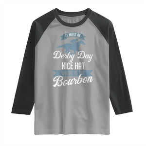 Funny It Must Be Derby Day Nice Hat Where Is The Bourbon Raglan Shirt Horse Racing TS11 Sport Gray Black Print Your Wear