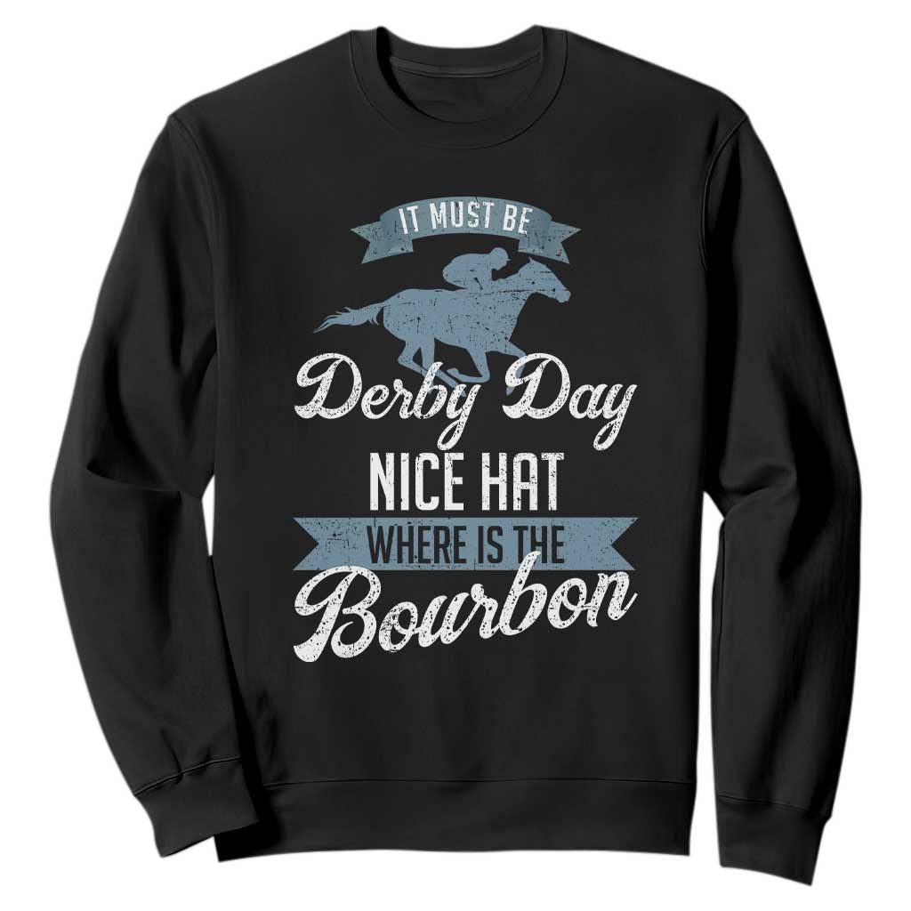 Funny It Must Be Derby Day Nice Hat Where Is The Bourbon Sweatshirt Horse Racing TS11 Black Print Your Wear